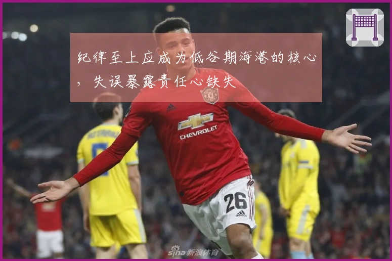 纪律至上应成为低谷期海港的核心，失误暴露责任心缺失