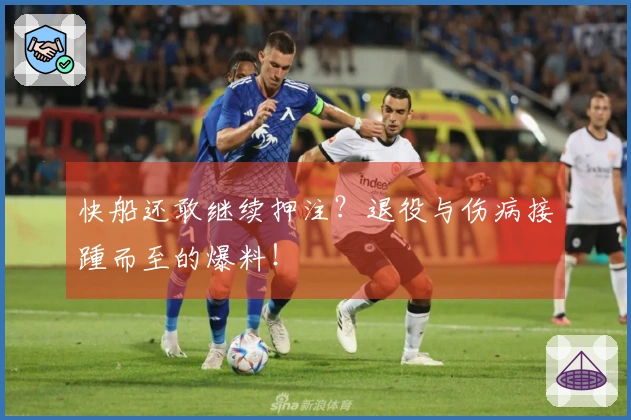 快船还敢继续押注？退役与伤病接踵而至的爆料！